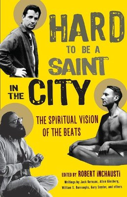 Hard To Be A Saint In The City: the spiritual vision of the beats
