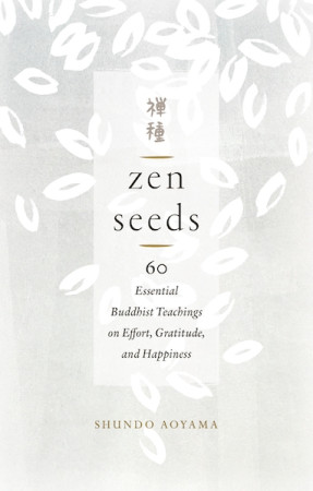 Zen Seeds: 60 essential Buddhist teachings on effort, gratitude, and happiness