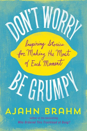 Don't Worry Be Grumpy: inspiring stories for making the most of each moment