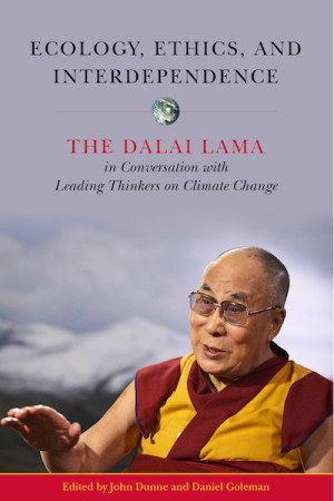 Ecology, Ethics, and Interdependence: the Dalai Lama in conversation with leading thinkers on climate change