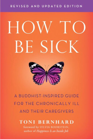 How to Be Sick (2nd edition): a Buddhist-inspired guide for the chronically ill and their caregivers