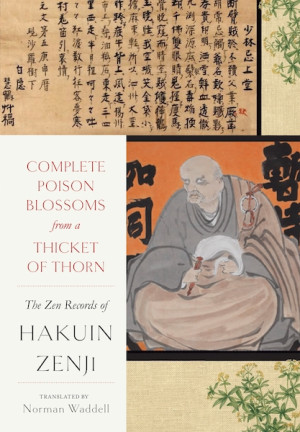 Complete Poison Blossoms from a Thicket of Thorn: the zen records of Hakuin Hekaku