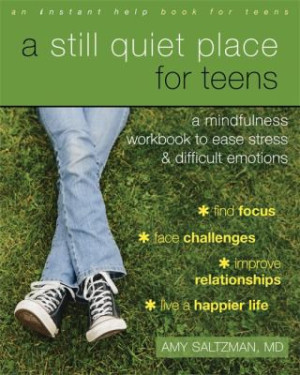 Still Quiet Place for Teens: a mindfulness workbook to ease stress and difficult emotions
