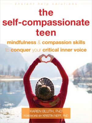 Self-Compassionate Teen: mindfulness and compassion skills to conquer your critical inner voice
