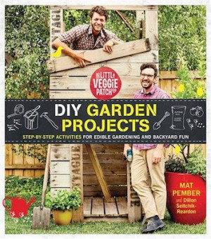 Little Veggie Patch Co. DIY Garden Projects: step-by-step activities for edible gardening and backyard fun