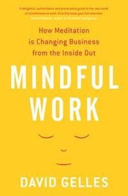 Mindful Work: how meditation is changing business from the inside out