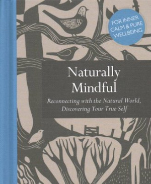 Naturally Mindful: reconnecting with the natural world, discovering your true self