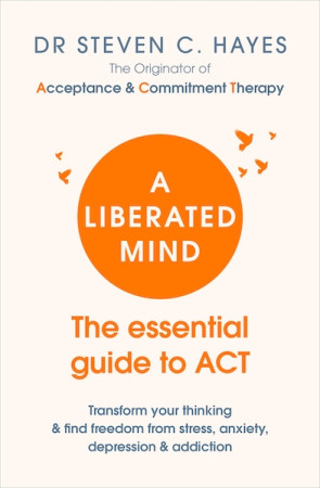 Liberated Mind: the essential guide to ACT
