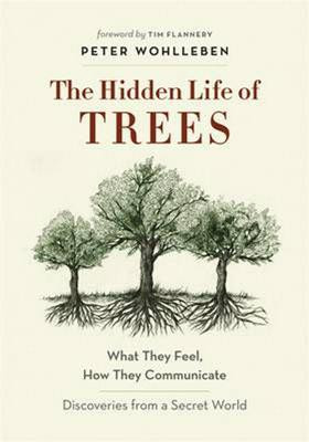 Hidden Life of Trees: what they feel, how they communicateâ€”discoveries from a secret world