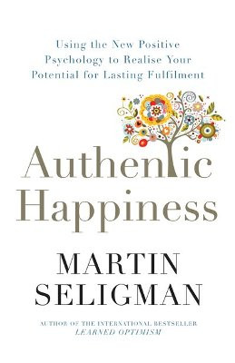 Authentic Happiness: using the new positive psychology to realise your potential for lasting fulfilment