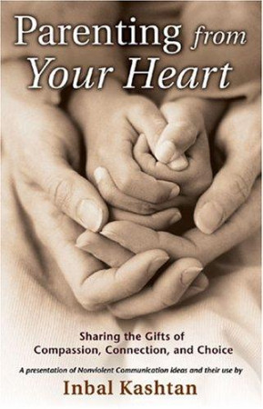 Parenting From Your Heart: sharing the gifts of compassion, connection, and choice