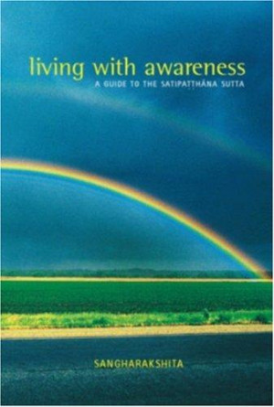 Living with Awareness: a guide to the Satipatthana Sutta
