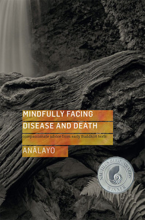 Mindfully Facing Disease and Death: compassionate advice from early buddhist texts
