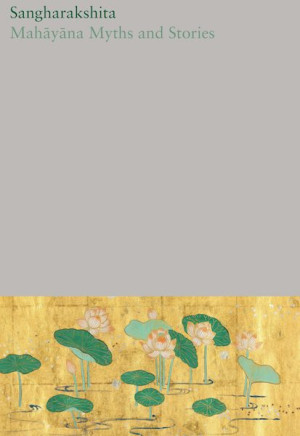 Mahayana Myths and Stories: complete works of Sangharakshita volume 16