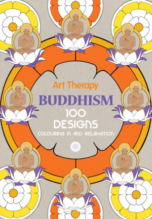 Art Therapy: Buddhism: 100 designs colouring in and relaxation