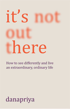 It's Not Out There: how to see differently and live an extraordinary, ordinary life
