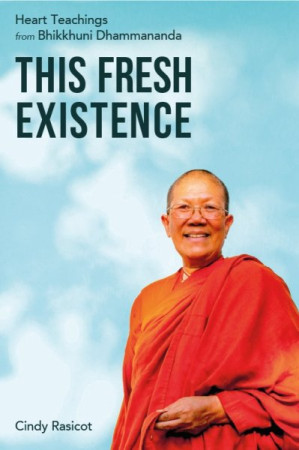 This Fresh Existence: heart teachings from Bhikkhuni Dhammananda