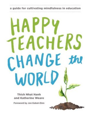 Happy Teachers Change The World: a guide for integrating mindfulness in education
