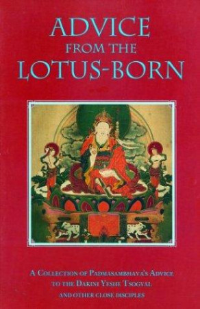 Advice from the Lotus Born: a collection of Padmasambhava's advise to the dakini Yeshe Tsogyal and other close disciples
