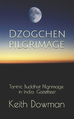 Dzogchen Pilgrimage: Tantric Buddhist Pilgrimage in India (Dzogchen Teaching #6)